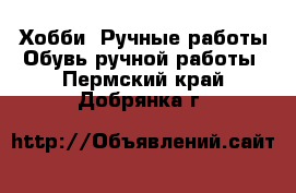 Хобби. Ручные работы Обувь ручной работы. Пермский край,Добрянка г.